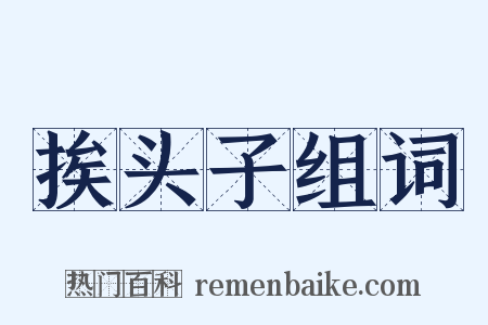 挨头子组词是什么意思的图片